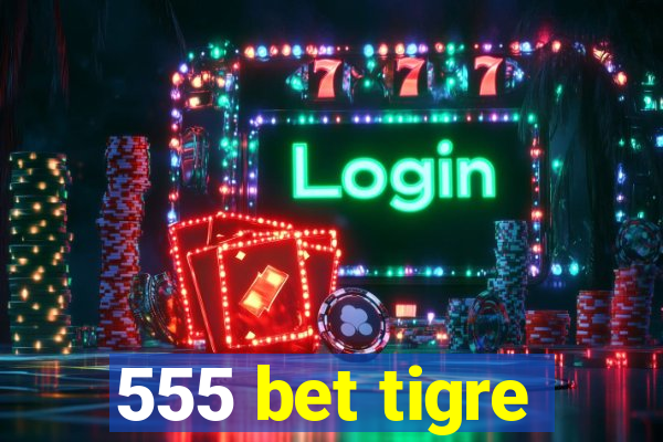 555 bet tigre